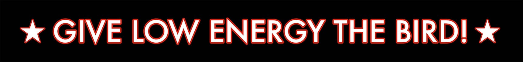 Give Low Energy the Bird